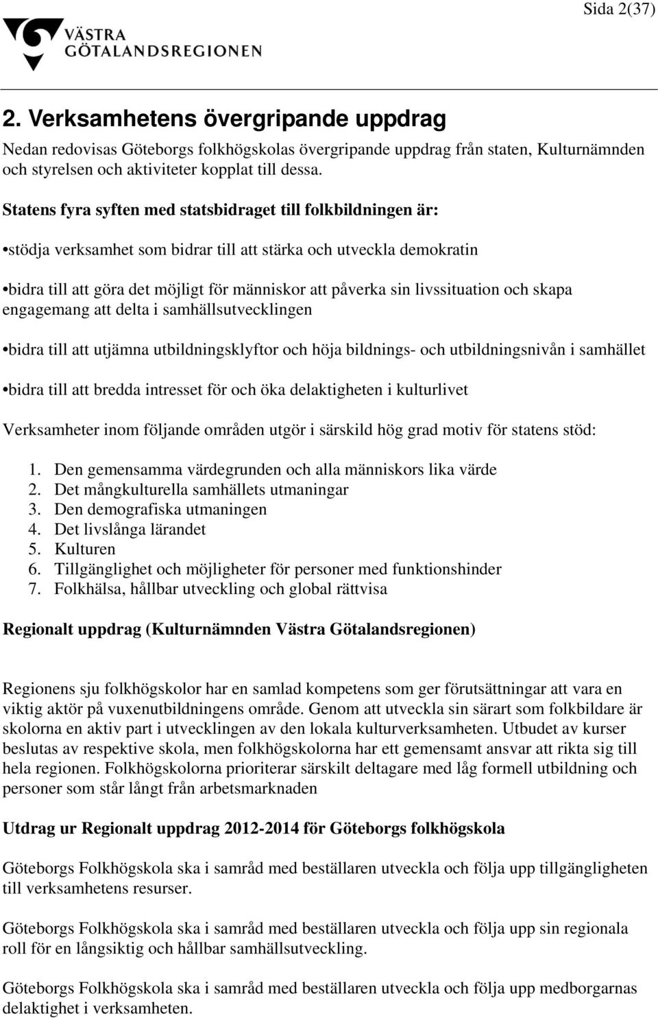 livssituation och skapa engagemang att delta i samhällsutvecklingen bidra till att utjämna utbildningsklyftor och höja bildnings- och utbildningsnivån i samhället bidra till att bredda intresset för