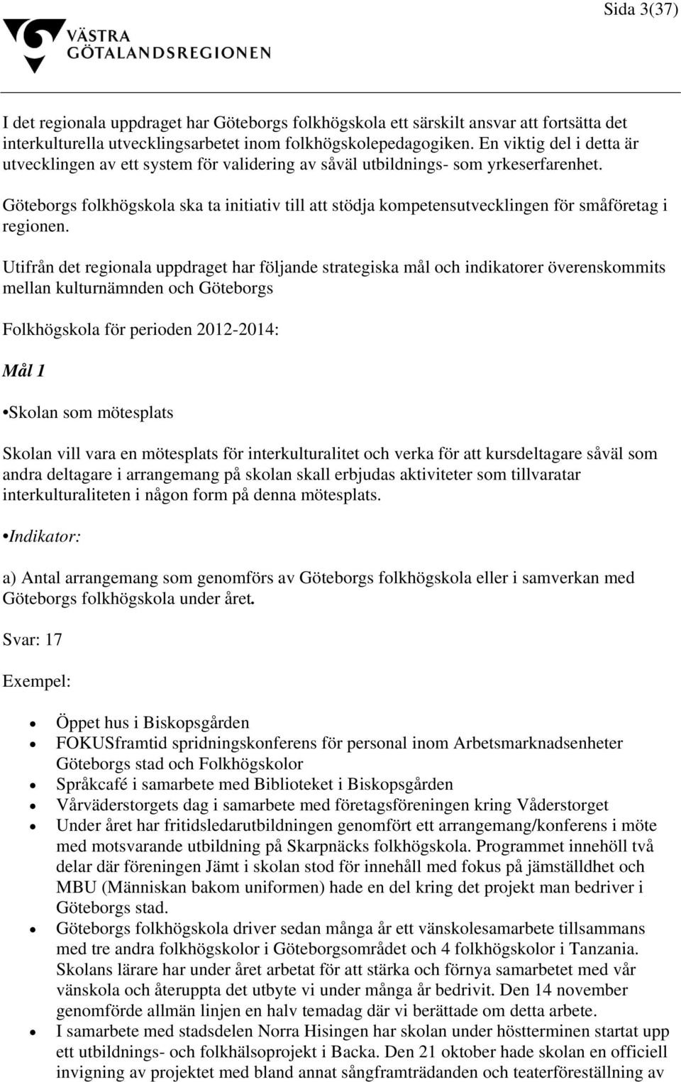 Göteborgs folkhögskola ska ta initiativ till att stödja kompetensutvecklingen för småföretag i regionen.