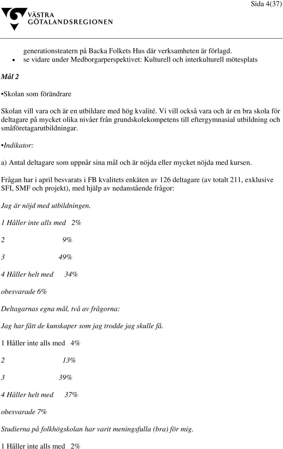 Vi vill också vara och är en bra skola för deltagare på mycket olika nivåer från grundskolekompetens till eftergymnasial utbildning och småföretagarutbildningar.