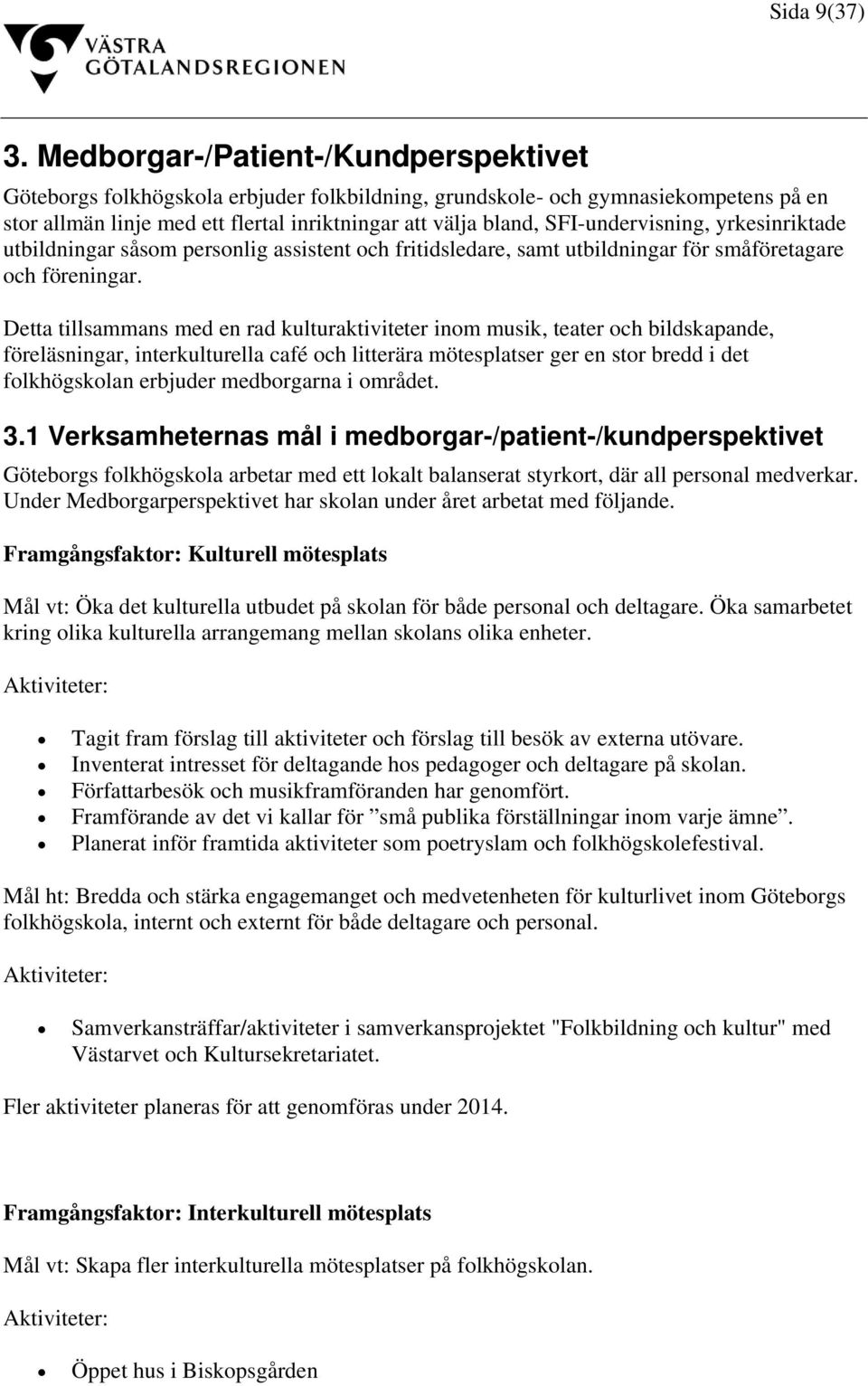 SFI-undervisning, yrkesinriktade utbildningar såsom personlig assistent och fritidsledare, samt utbildningar för småföretagare och föreningar.