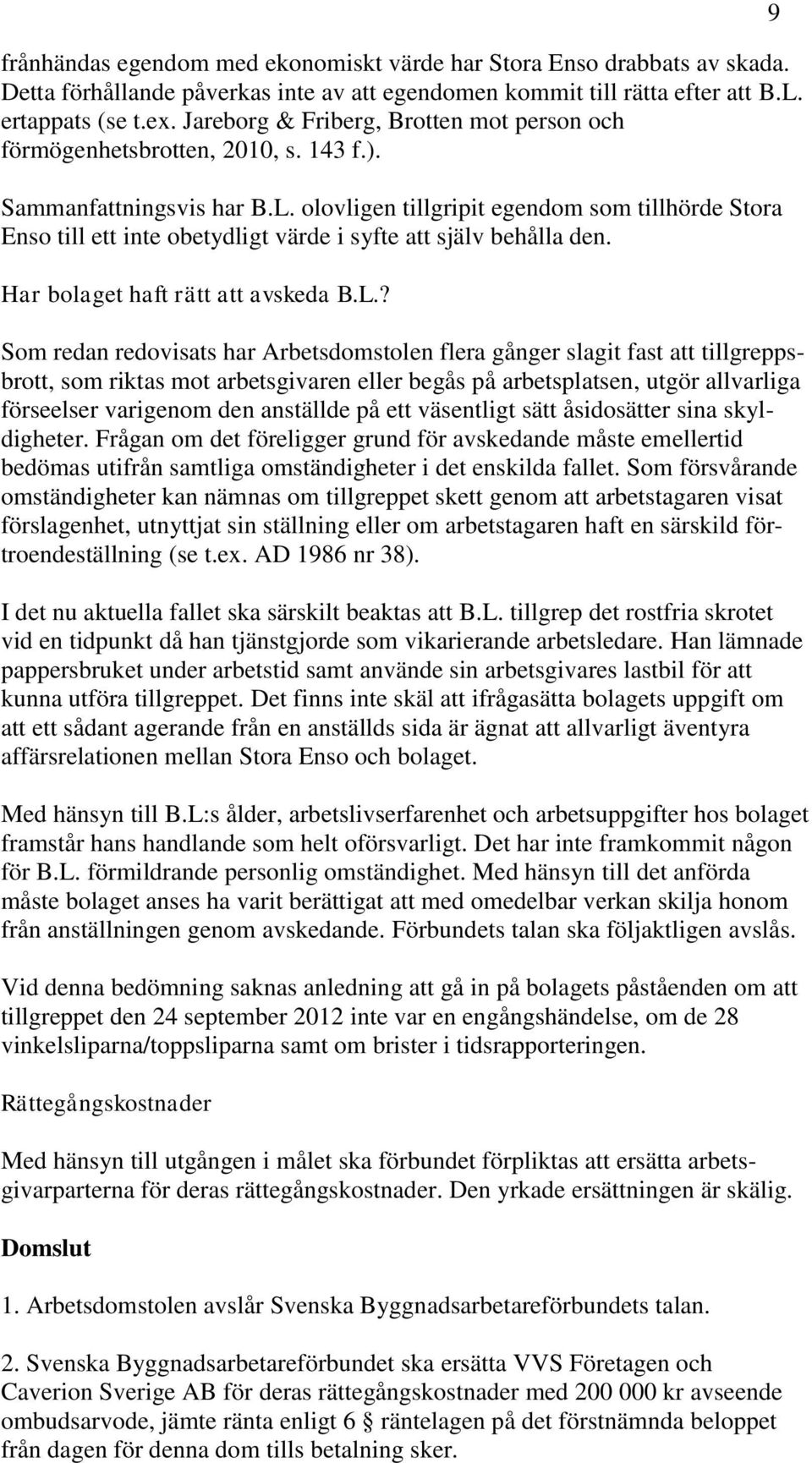 olovligen tillgripit egendom som tillhörde Stora Enso till ett inte obetydligt värde i syfte att själv behålla den. Har bolaget haft rätt att avskeda B.L.