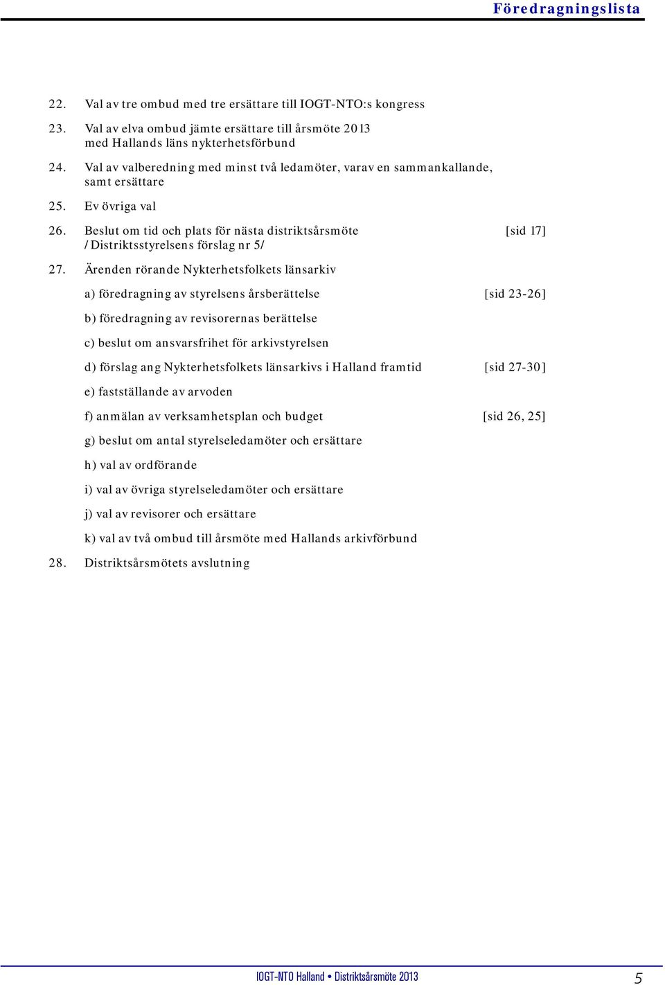 Beslut om tid och plats för nästa distriktsårsmöte [sid 17] /Distriktsstyrelsens förslag nr 5/ 27.