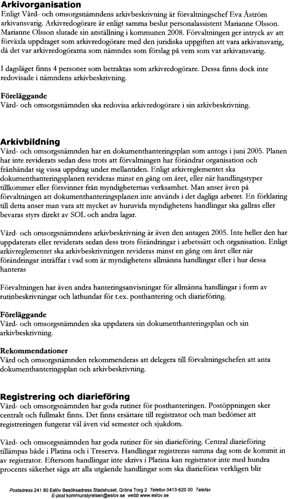 Förvaltningen ger intryck av att förväxla uppdraget som arkivredogörare med den juridiska uppgiften att vara arkivansvarig, då det var arkivredogörarna som nämndes som förslag på vem som var