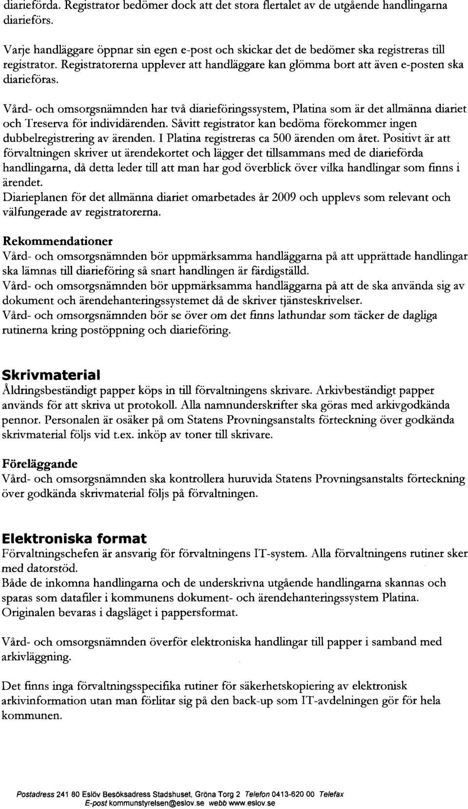 Vård- och omsorgsnämnden har två diarieföringssystem, Platina som är det allmänna diariet och Treserva för individärenden. Såvitt registrator kan bedöma förekommer ingen dubbelregistrering av ärenden.