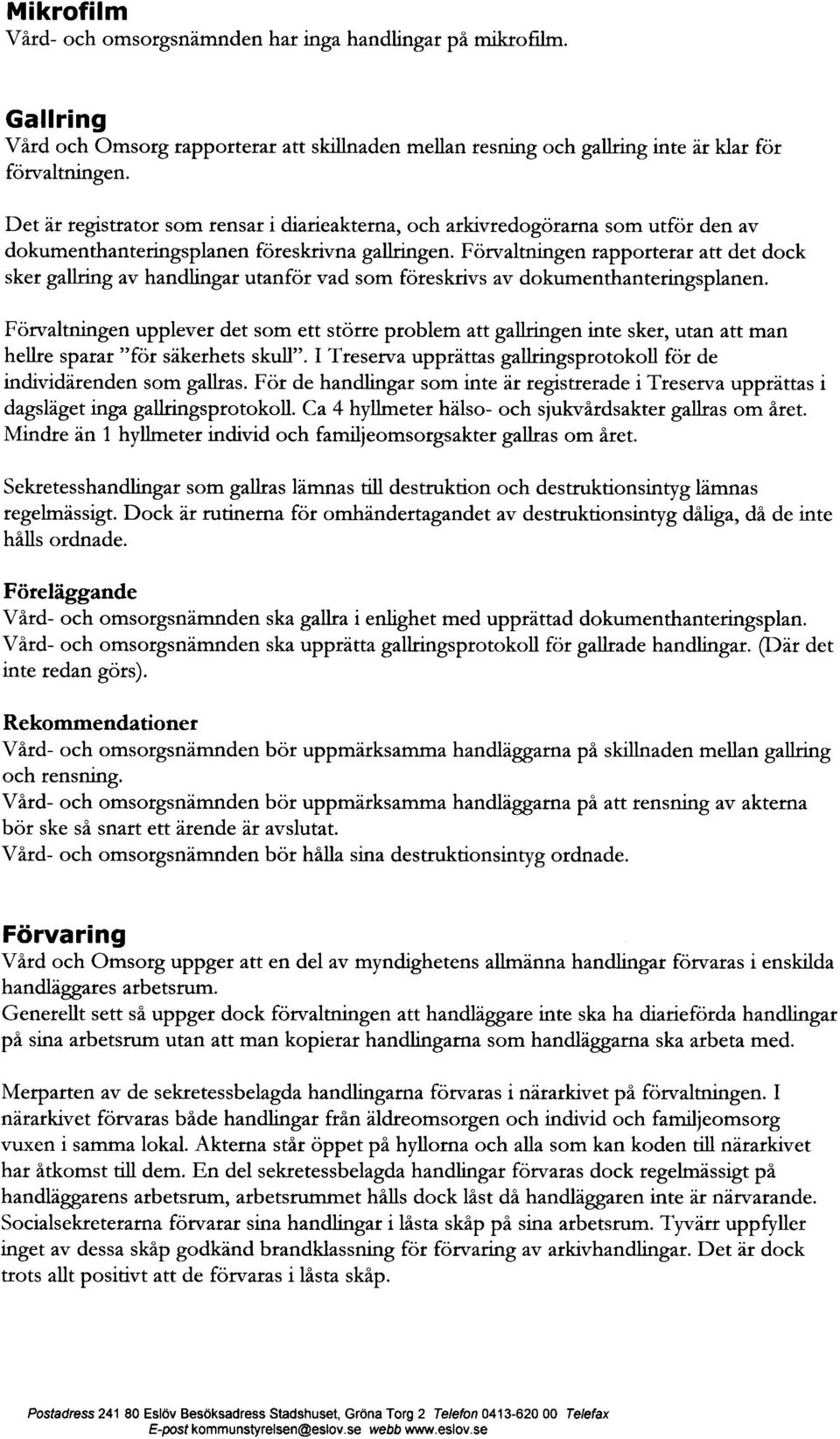 Förvaltningen rapporterar att det dock sker gallring av handlingar utanför vad som föreskrivs av dokumenthanteringsplanen.