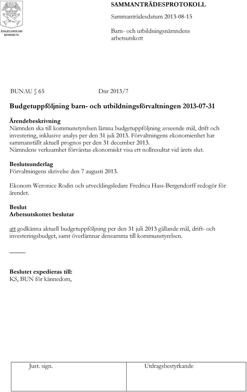 Förvaltningens ekonomienhet har sammanställt aktuell prognos per den 31 december 2013. Nämndens verksamhet förväntas ekonomiskt visa ett nollresultat vid årets slut.