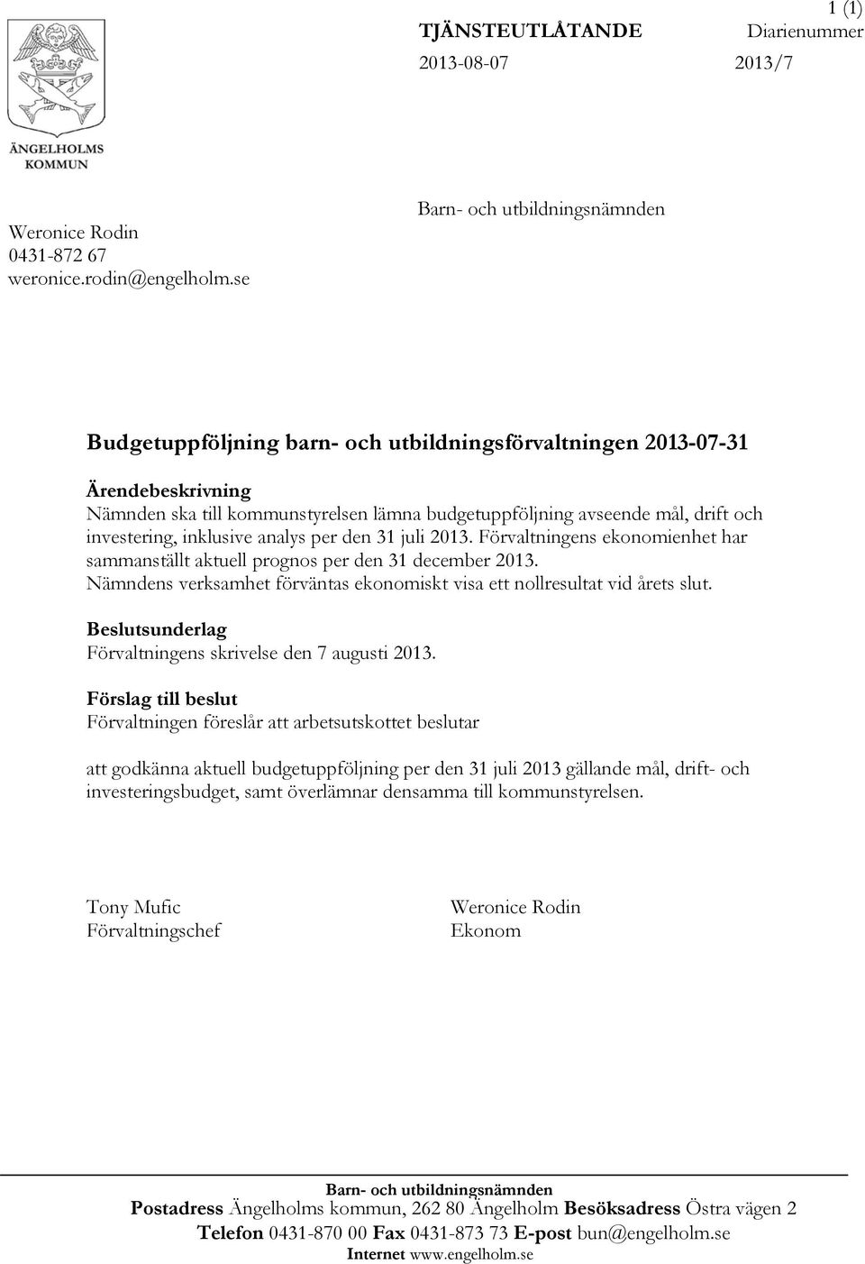 investering, inklusive analys per den 31 juli 2013. Förvaltningens ekonomienhet har sammanställt aktuell prognos per den 31 december 2013.