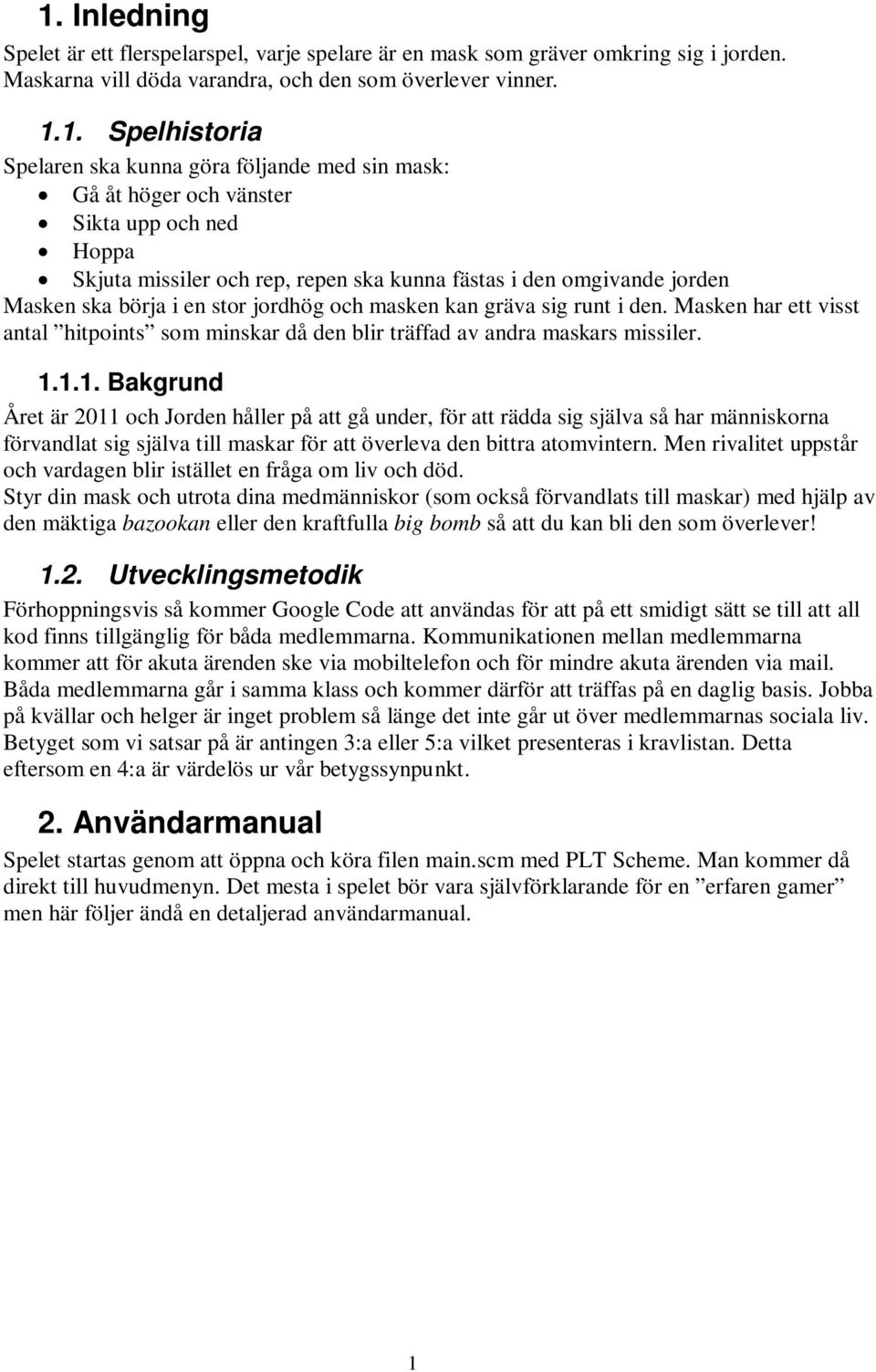 gräva sig runt i den. Masken har ett visst antal hitpoints som minskar då den blir träffad av andra maskars missiler. 1.