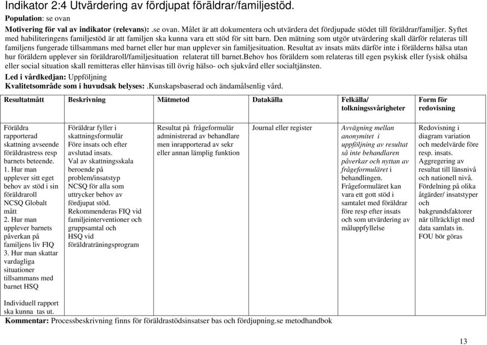 Den mätning som utgör utvärdering skall därför relateras till familjens fungerade tillsammans med barnet eller hur man upplever sin familjesituation.