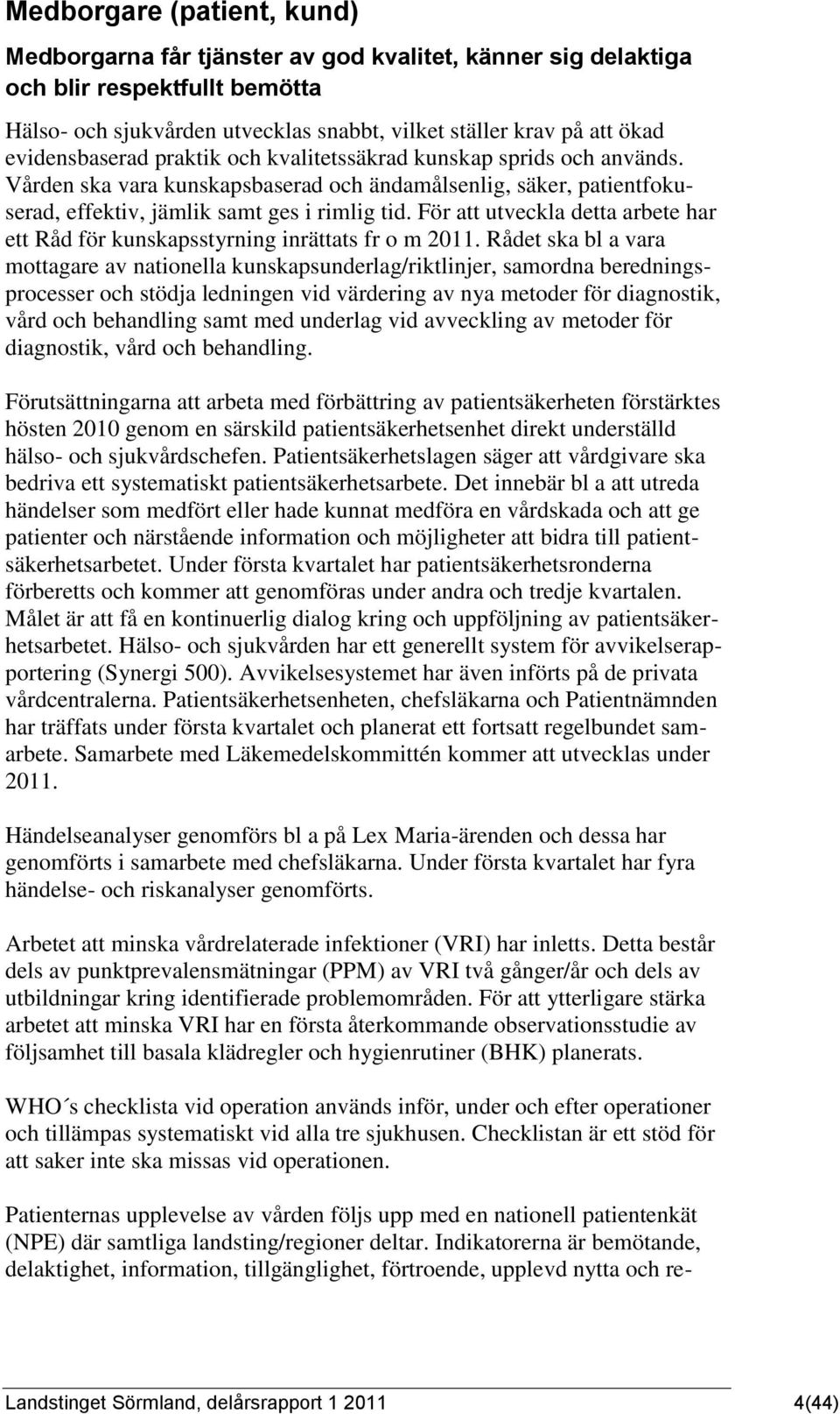 För att utveckla detta arbete har ett Råd för kunskapsstyrning inrättats fr o m 2011.