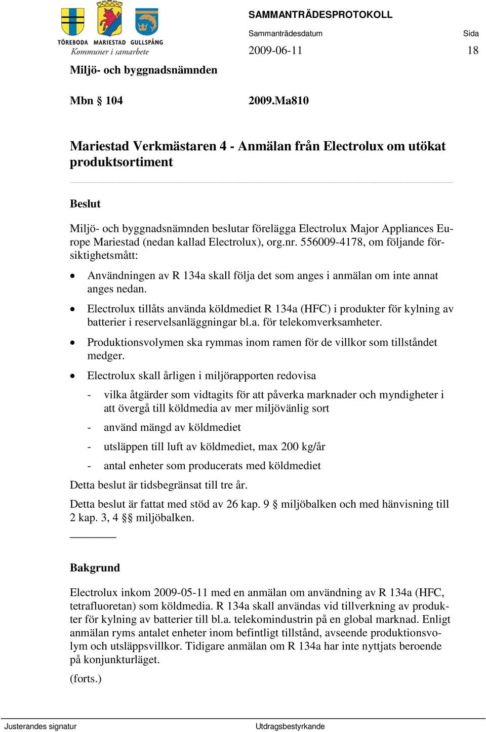 556009-4178, om följande försiktighetsmått: Användningen av R 134a skall följa det som anges i anmälan om inte annat anges nedan.