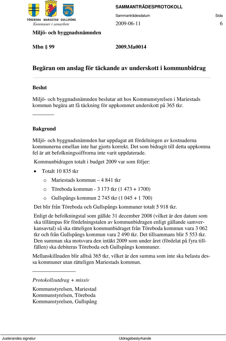 Bakgrund har uppdagat att fördelningen av kostnaderna kommunerna emellan inte har gjorts korrekt. Det som bidragit till detta uppkomna fel är att befolkningssiffrorna inte varit uppdaterade.