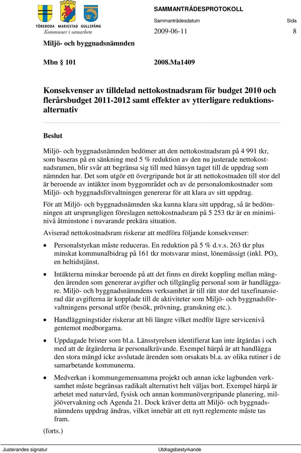 som baseras på en sänkning med 5 % reduktion av den nu justerade nettokostnadsramen, blir svår att begränsa sig till med hänsyn taget till de uppdrag som nämnden har.