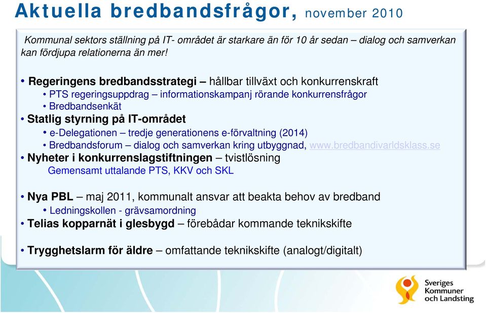 tredje generationens e-förvaltning (2014) Bredbandsforum dialog och samverkan kring utbyggnad, www.bredbandivarldsklass.