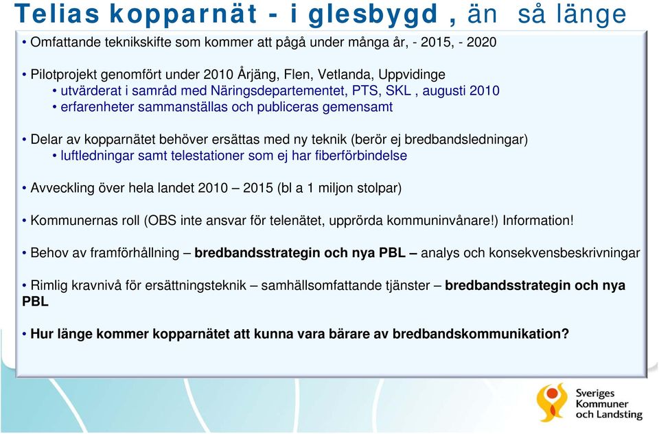 luftledningar samt telestationer som ej har fiberförbindelse Avveckling över hela landet 2010 2015 (bl a 1 miljon stolpar) Kommunernas roll (OBS inte ansvar för telenätet, upprörda kommuninvånare!