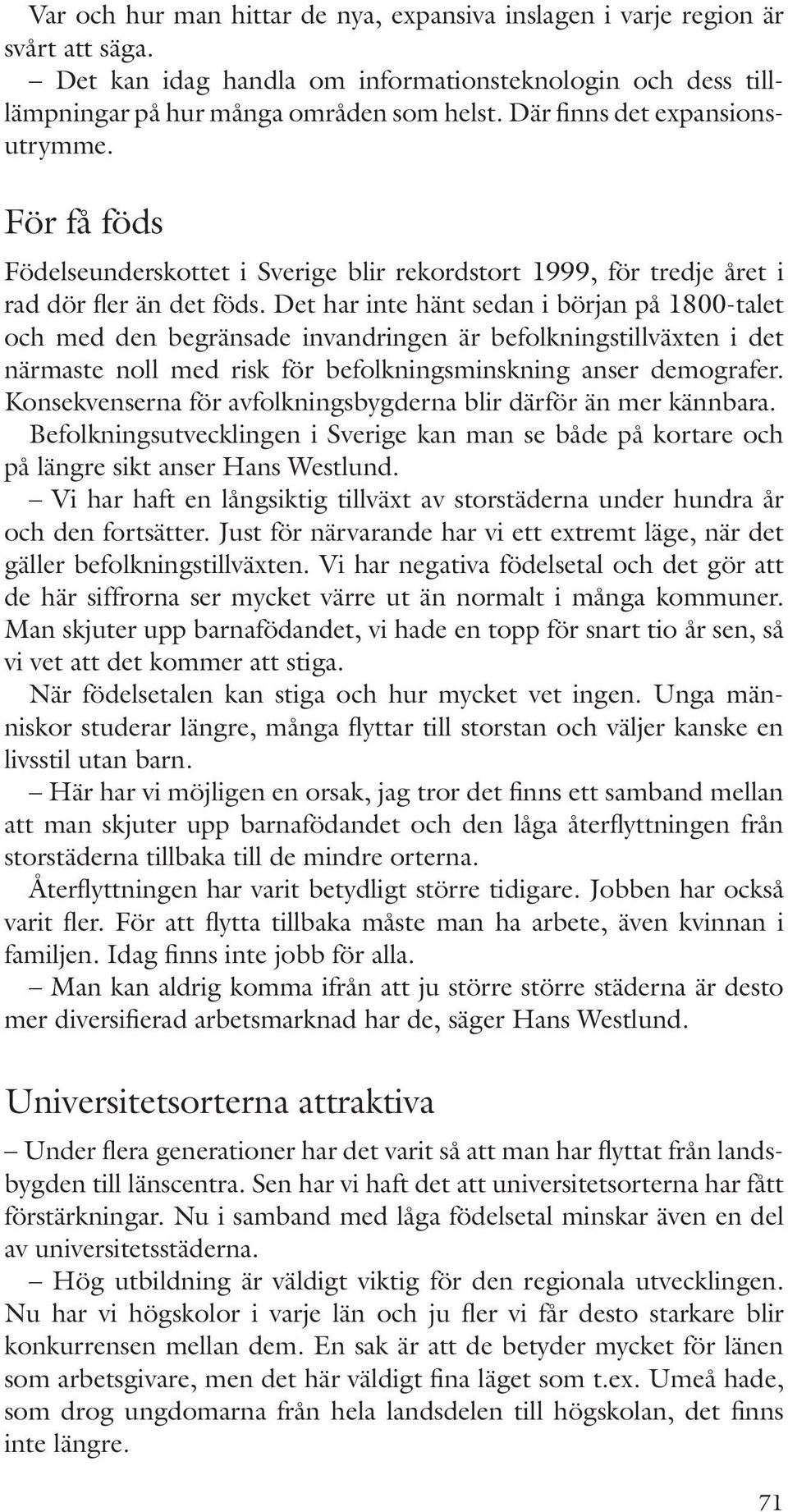 Det har inte hänt sedan i början på 1800-talet och med den begränsade invandringen är befolkningstillväxten i det närmaste noll med risk för befolkningsminskning anser demografer.