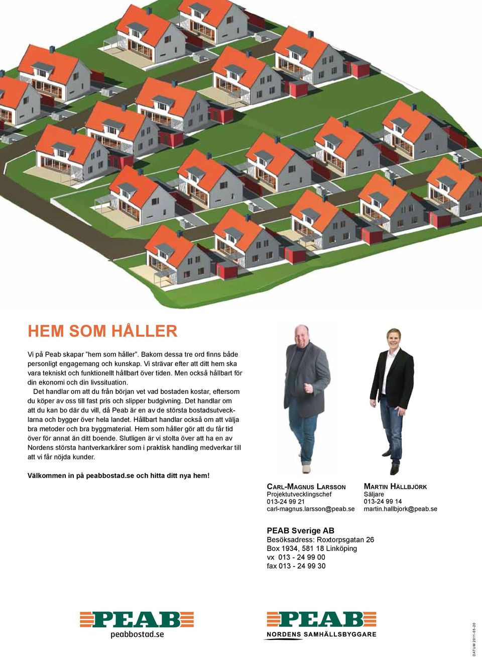 Det handlar om att du kan bo där du vill, då Peab är en av de största bostadsutvecklarna och bygger över hela landet. Hållbart handlar också om att välja bra metoder och bra byggmaterial.