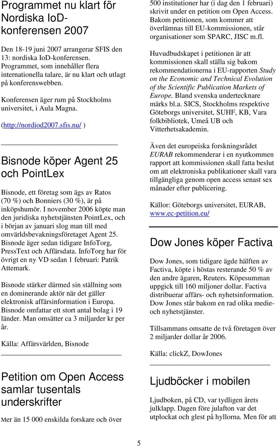 nu/ ) Bisnode köper Agent 25 och PointLex Bisnode, ett företag som ägs av Ratos (70 %) och Bonniers (30 %), är på inköpshumör.