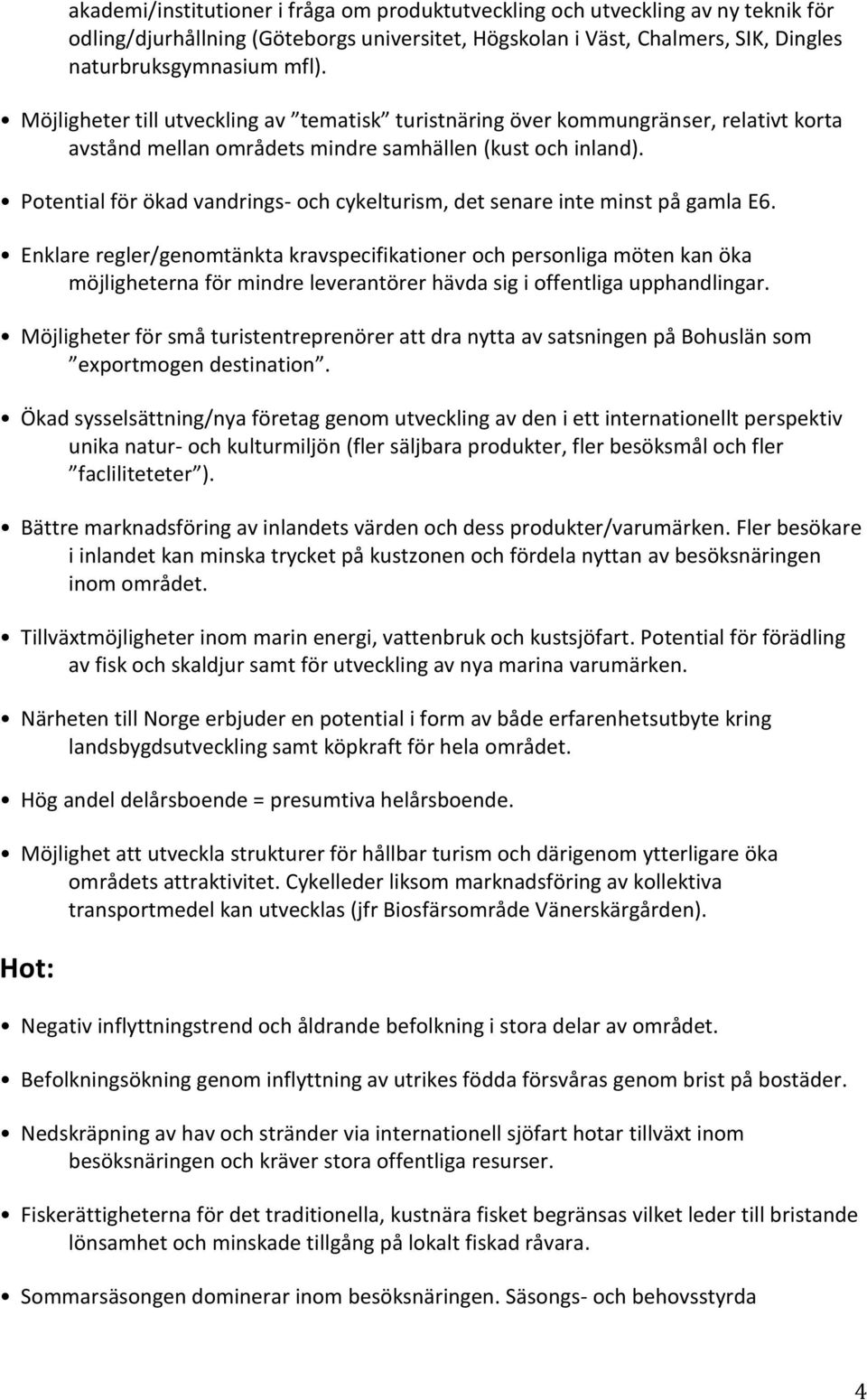 Potential för ökad vandrings- och cykelturism, det senare inte minst på gamla E6.