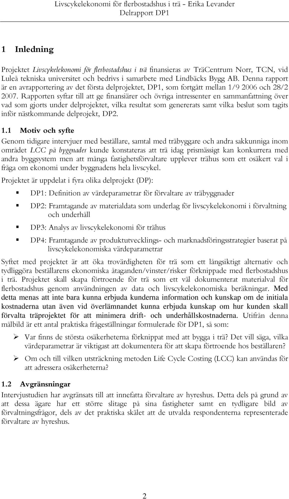 Rapporten syftar till att ge finansiärer och övriga intressenter en sammanfattning över vad som gjorts under delprojektet, vilka resultat som genererats samt vilka beslut som tagits inför