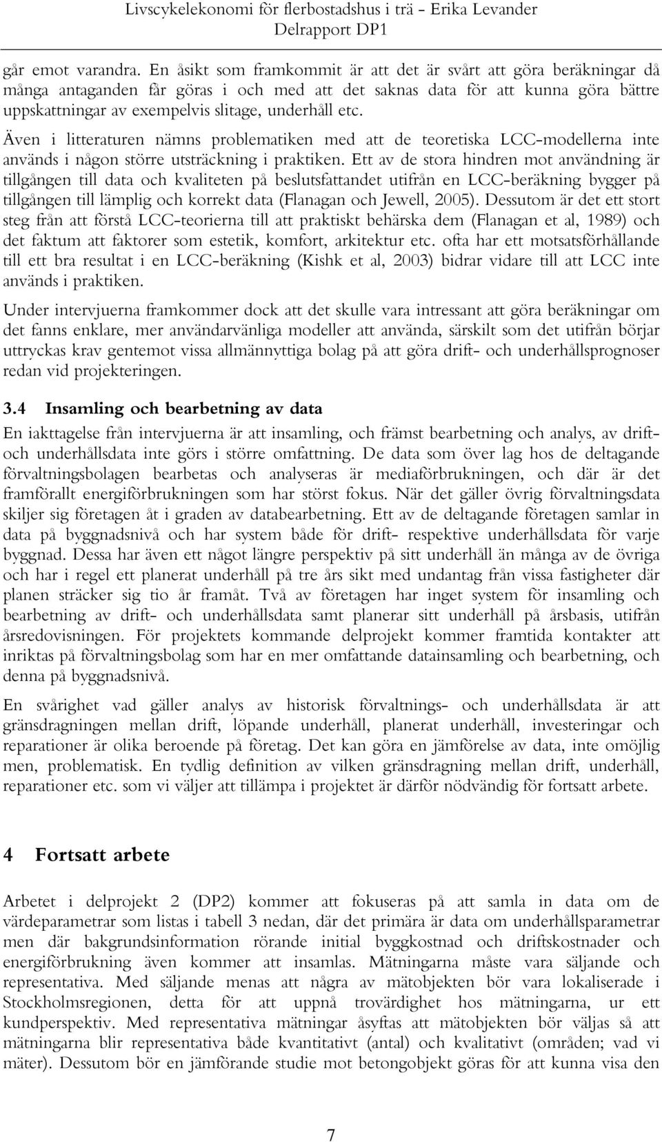 etc. Även i litteraturen nämns problematiken med att de teoretiska LCC-modellerna inte används i någon större utsträckning i praktiken.