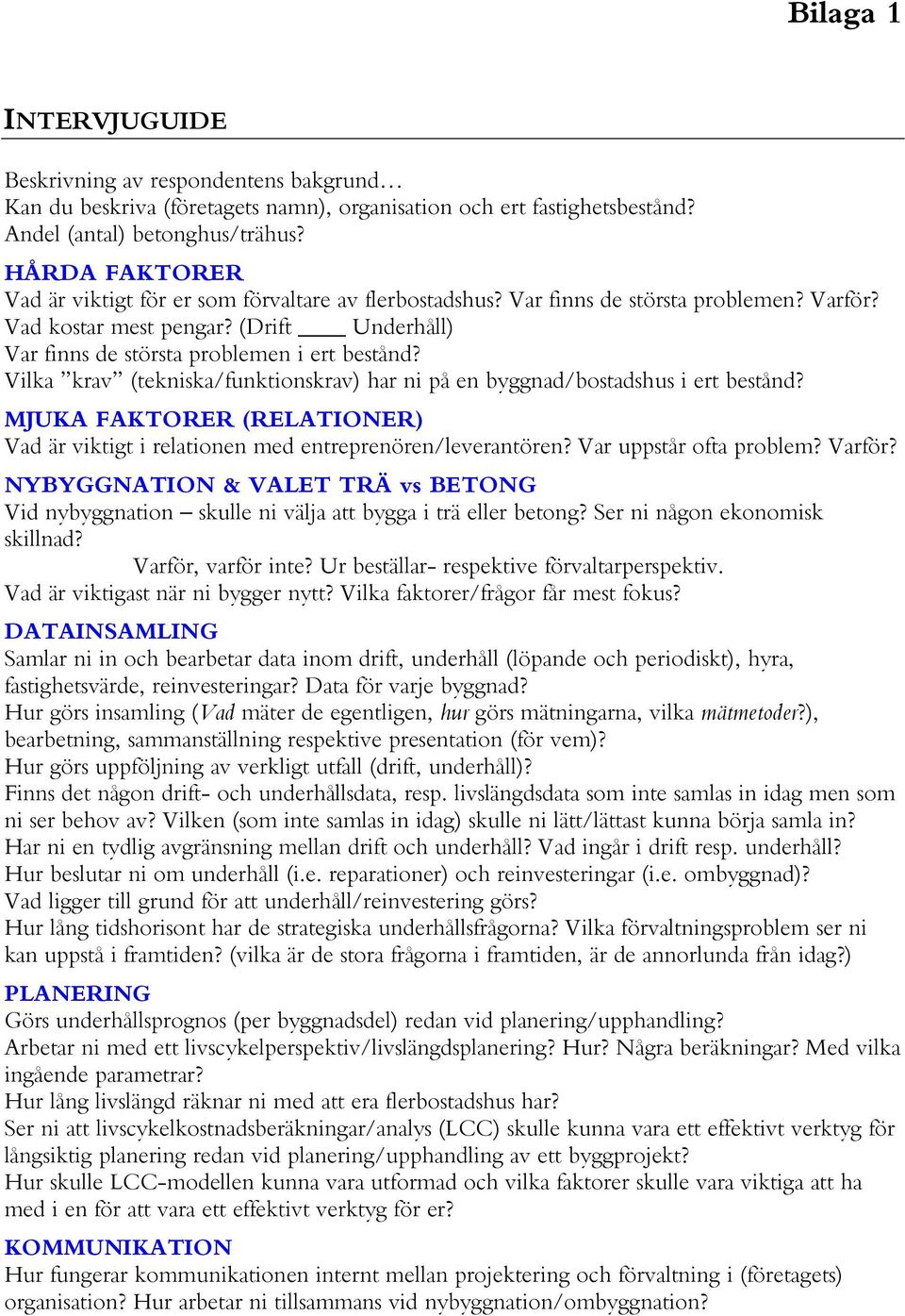 Vilka krav (tekniska/funktionskrav) har ni på en byggnad/bostadshus i ert bestånd? MJUKA FAKTORER (RELATIONER) Vad är viktigt i relationen med entreprenören/leverantören? Var uppstår ofta problem?