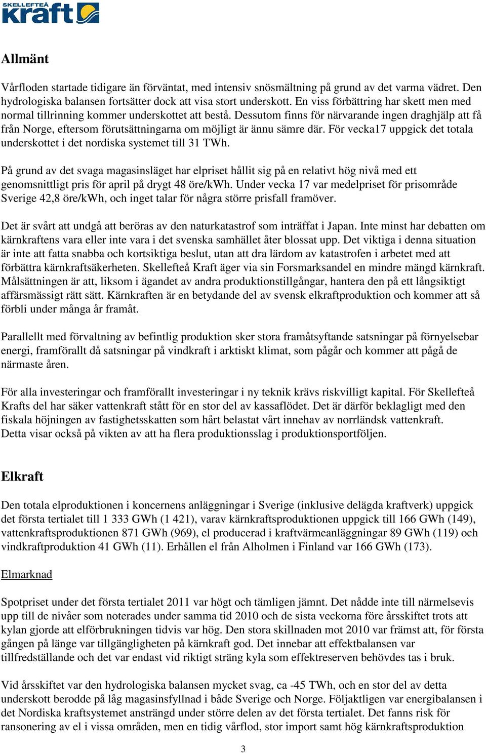 Dessutom finns för närvarande ingen draghjälp att få från Norge, eftersom förutsättningarna om möjligt är ännu sämre där.