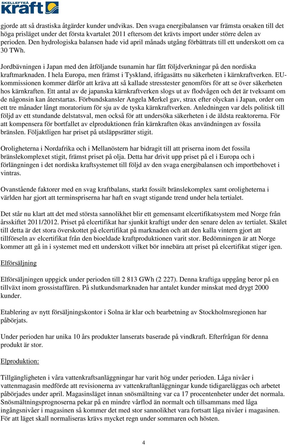 Den hydrologiska balansen hade vid april månads utgång förbättrats till ett underskott om ca 30 TWh.