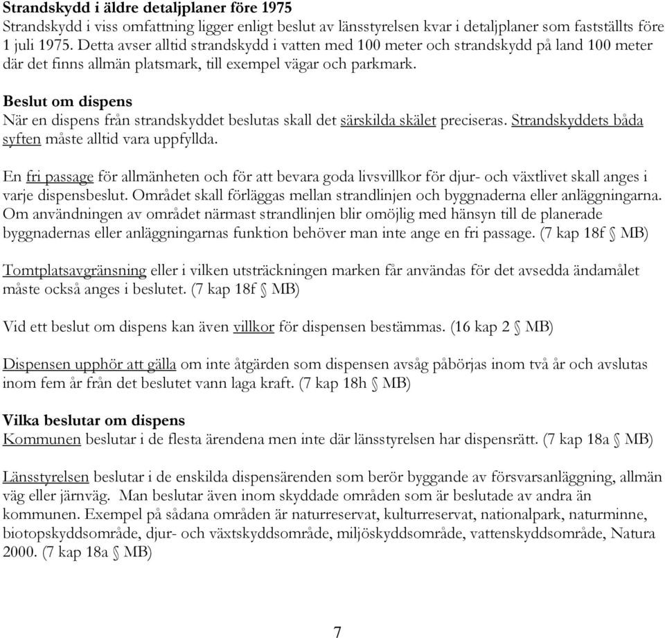 Beslut om dispens När en dispens från strandskyddet beslutas skall det särskilda skälet preciseras. Strandskyddets båda syften måste alltid vara uppfyllda.