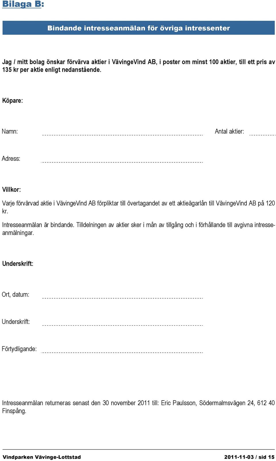 Köpare: Namn: Antal aktier: Adress: Villkor: Varje förvärvad aktie i VävingeVind AB förpliktar till övertagandet av ett aktieägarlån till VävingeVind AB på 120 kr.