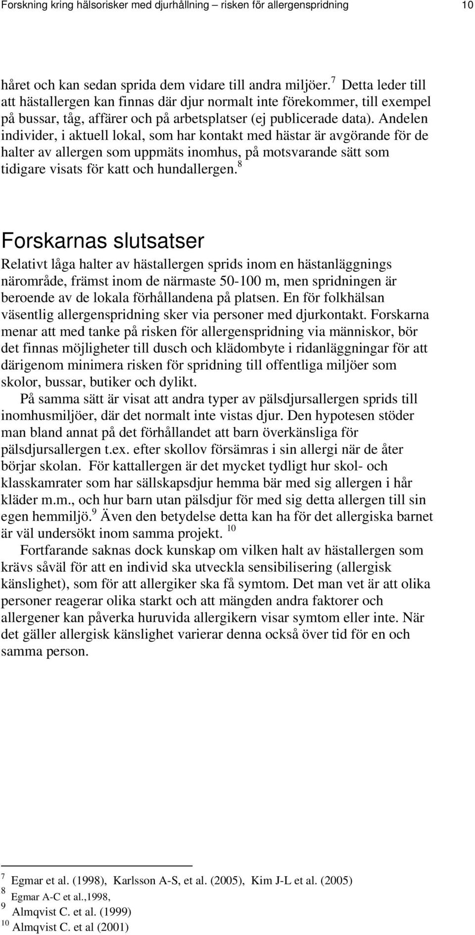 Andelen individer, i aktuell lokal, som har kontakt med hästar är avgörande för de halter av allergen som uppmäts inomhus, på motsvarande sätt som tidigare visats för katt och hundallergen.