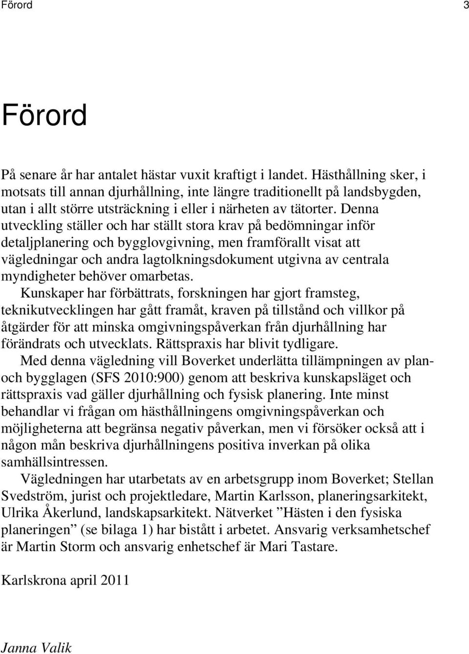 Denna utveckling ställer och har ställt stora krav på bedömningar inför detaljplanering och bygglovgivning, men framförallt visat att vägledningar och andra lagtolkningsdokument utgivna av centrala