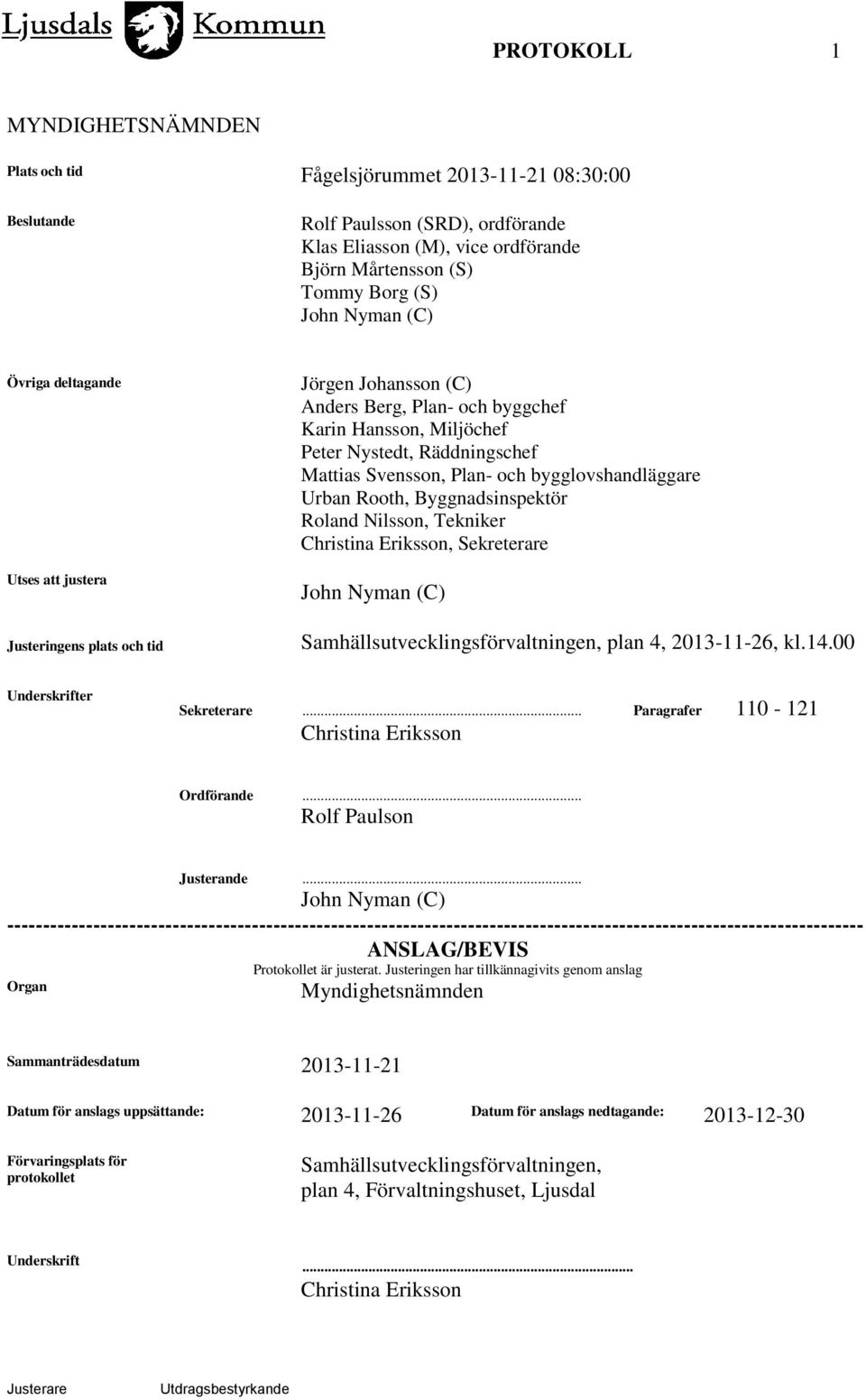 bygglovshandläggare Urban Rooth, Byggnadsinspektör Roland Nilsson, Tekniker Christina Eriksson, Sekreterare John Nyman (C) Samhällsutvecklingsförvaltningen, plan 4, 2013-11-26, kl.14.