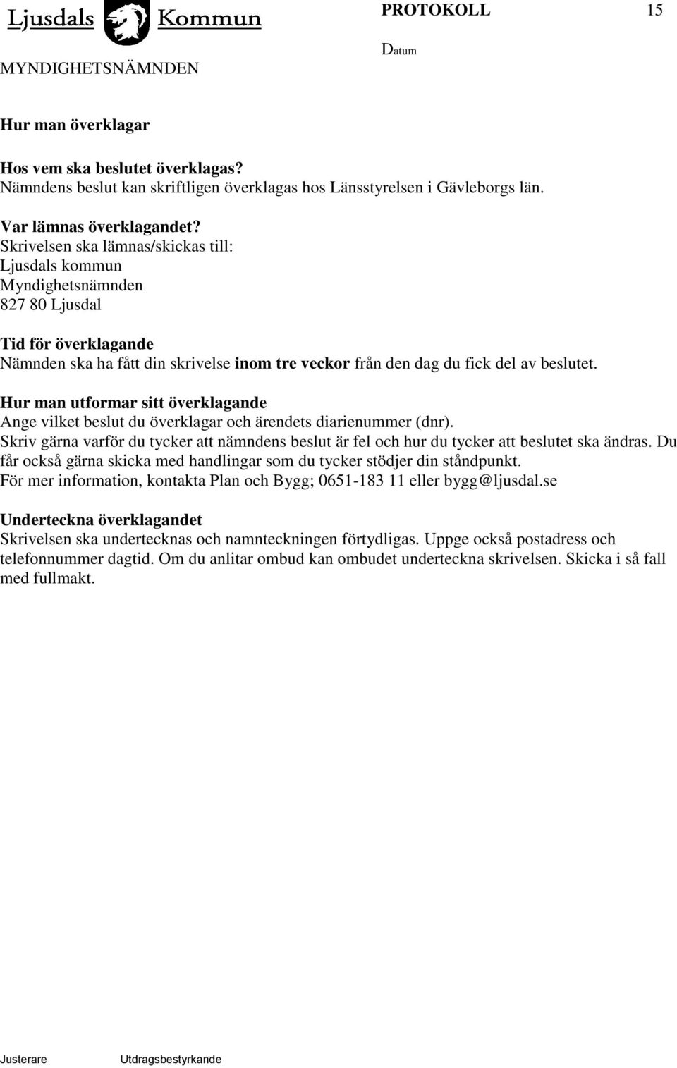 Hur man utformar sitt överklagande Ange vilket beslut du överklagar och ärendets diarienummer (dnr). Skriv gärna varför du tycker att nämndens beslut är fel och hur du tycker att beslutet ska ändras.