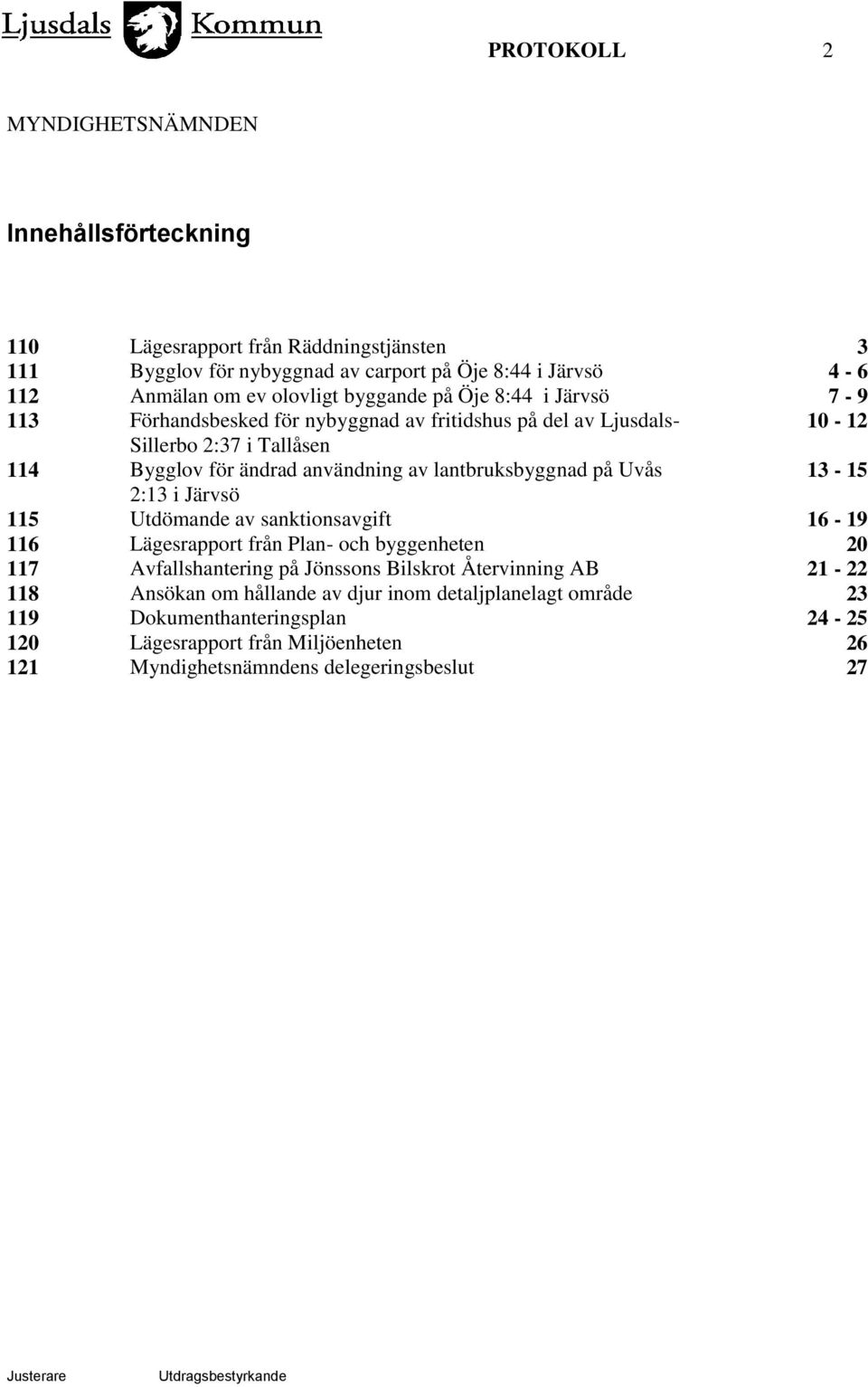 på Uvås 13-15 2:13 i Järvsö 115 Utdömande av sanktionsavgift 16-19 116 Lägesrapport från Plan- och byggenheten 20 117 Avfallshantering på Jönssons Bilskrot Återvinning AB