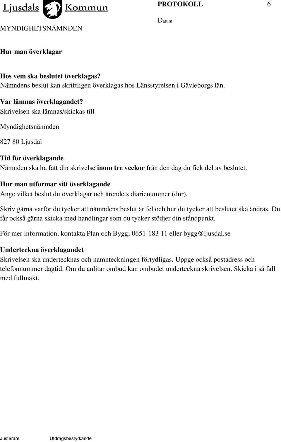 Hur man utformar sitt överklagande Ange vilket beslut du överklagar och ärendets diarienummer (dnr). Skriv gärna varför du tycker att nämndens beslut är fel och hur du tycker att beslutet ska ändras.