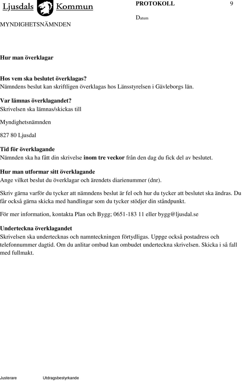 Hur man utformar sitt överklagande Ange vilket beslut du överklagar och ärendets diarienummer (dnr). Skriv gärna varför du tycker att nämndens beslut är fel och hur du tycker att beslutet ska ändras.