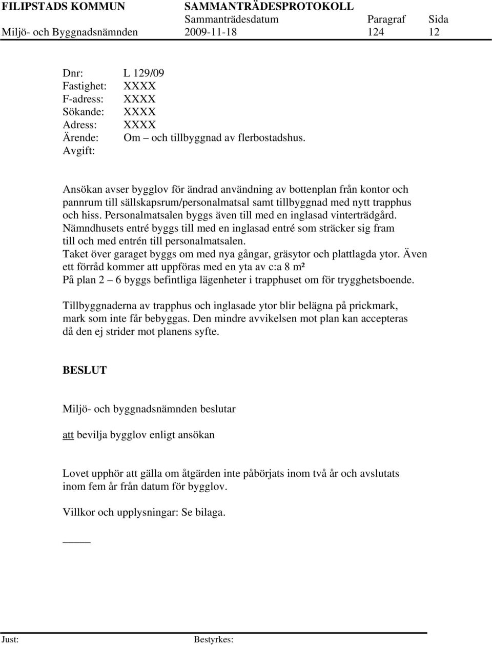 Personalmatsalen byggs även till med en inglasad vinterträdgård. Nämndhusets entré byggs till med en inglasad entré som sträcker sig fram till och med entrén till personalmatsalen.