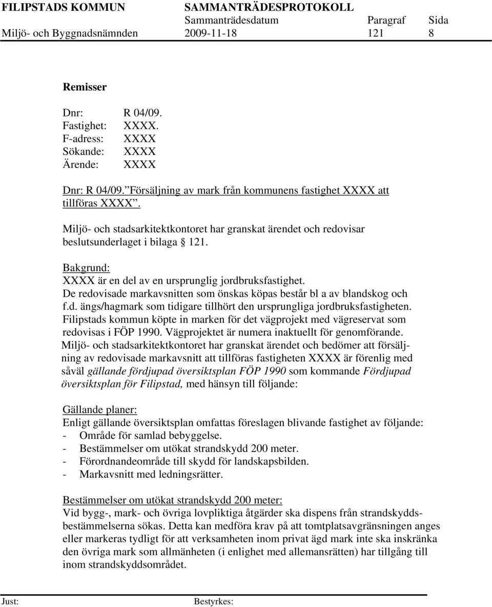 Bakgrund: XXXX är en del av en ursprunglig jordbruksfastighet. De redovisade markavsnitten som önskas köpas består bl a av blandskog och f.d. ängs/hagmark som tidigare tillhört den ursprungliga jordbruksfastigheten.