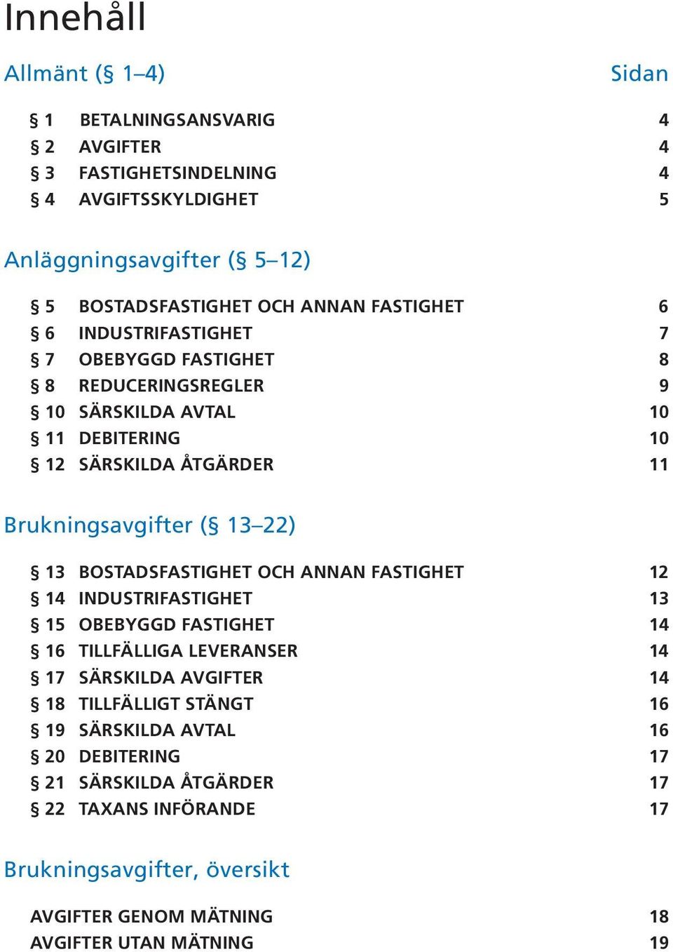 22) 13 BOSTADSFASTIGHET OCH ANNAN FASTIGHET 12 14 INDUSTRIFASTIGHET 13 15 OBEBYGGD FASTIGHET 14 16 TILLFÄLLIGA LEVERANSER 14 17 SÄRSKILDA AVGIFTER 14 18 TILLFÄLLIGT