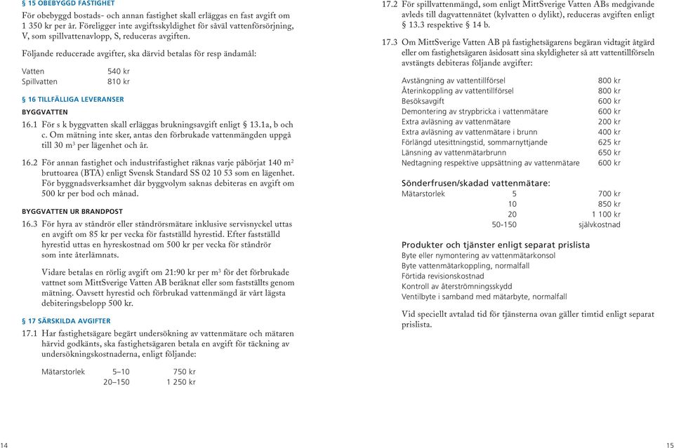 Följande reducerade avgifter, ska därvid betalas för resp ändamål: Vatten Spillvatten 540 kr 810 kr 16 TILLFÄLLIGA LEVERANSER BYGGVATTEN 16.