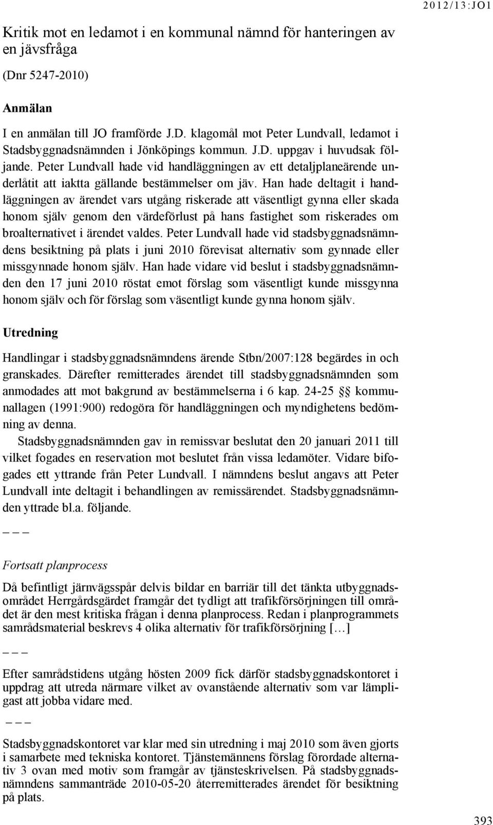 Han hade deltagit i handläggningen av ärendet vars utgång riskerade att väsentligt gynna eller skada honom själv genom den värdeförlust på hans fastighet som riskerades om broalternativet i ärendet