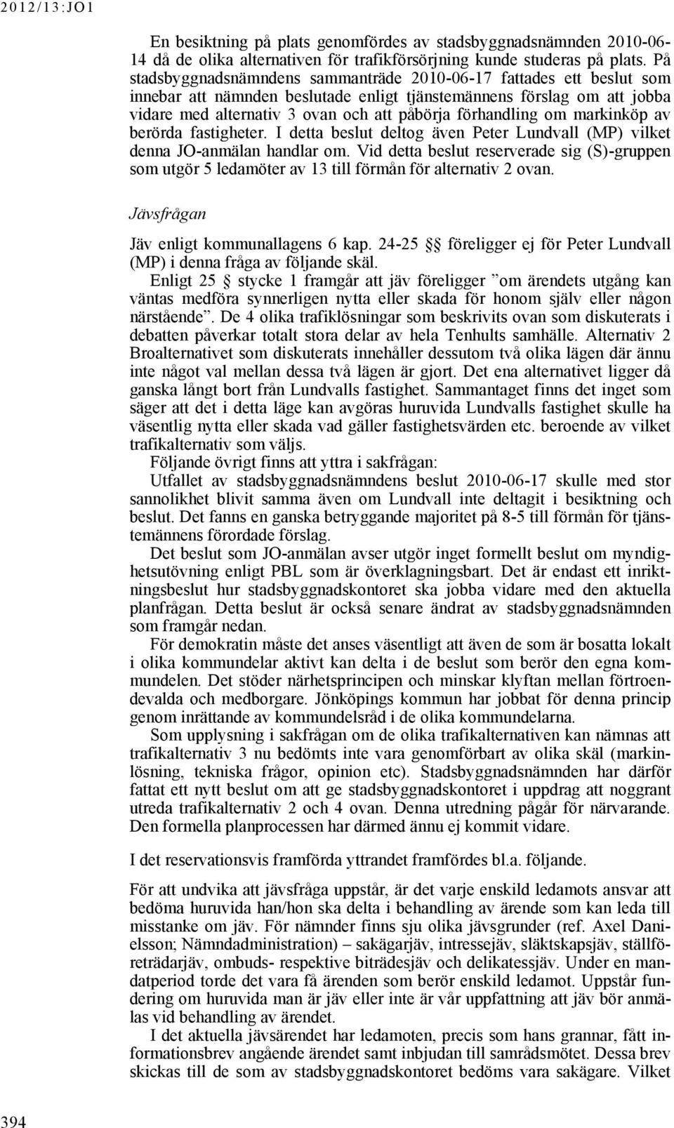 förhandling om markinköp av berörda fastigheter. I detta beslut deltog även Peter Lundvall (MP) vilket denna JO-anmälan handlar om.