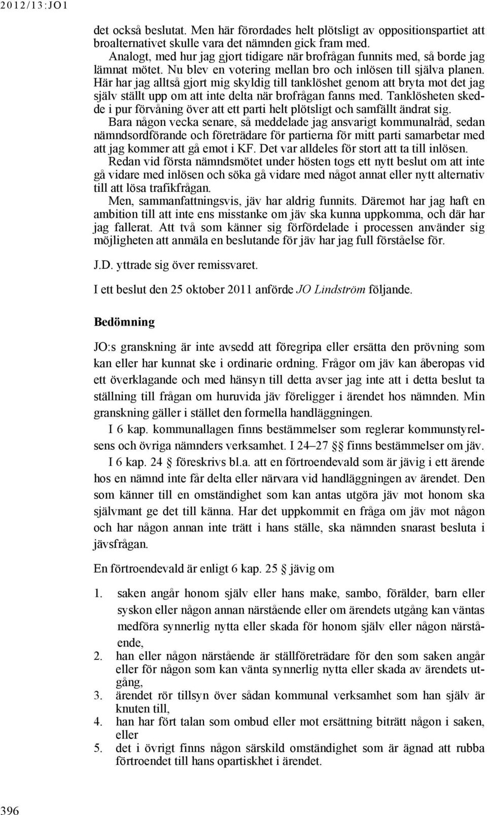 Här har jag alltså gjort mig skyldig till tanklöshet genom att bryta mot det jag själv ställt upp om att inte delta när brofrågan fanns med.