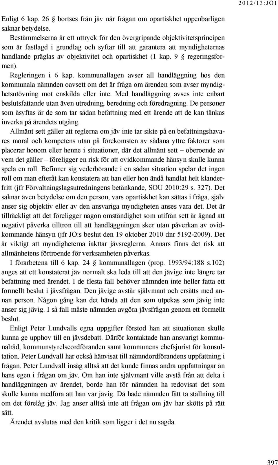 (1 kap. 9 regeringsformen). Regleringen i 6 kap. kommunallagen avser all handläggning hos den kommunala nämnden oavsett om det är fråga om ärenden som avser myndighetsutövning mot enskilda eller inte.