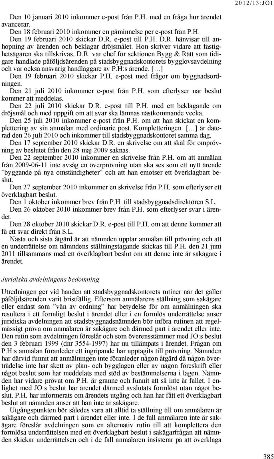 H:s ärende. [ ] Den 19 februari 2010 skickar P.H. e-post med frågor om byggnadsordningen. Den 21 juli 2010 inkommer e-post från P.H. som efterlyser när beslut kommer att meddelas.