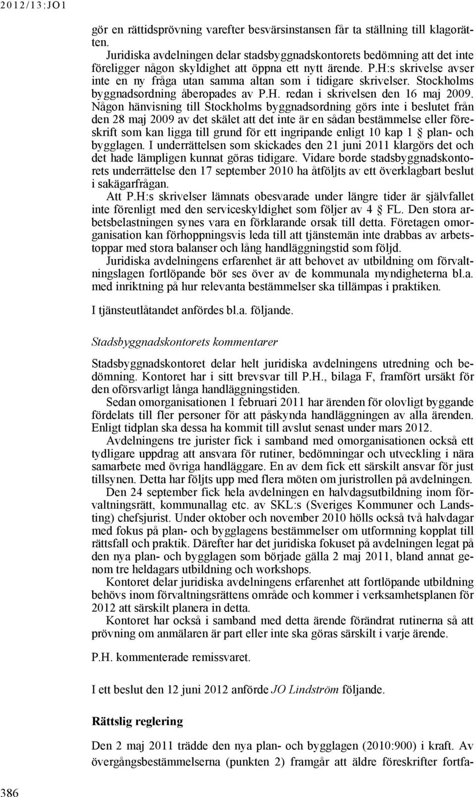 H:s skrivelse avser inte en ny fråga utan samma altan som i tidigare skrivelser. Stockholms byggnadsordning åberopades av P.H. redan i skrivelsen den 16 maj 2009.