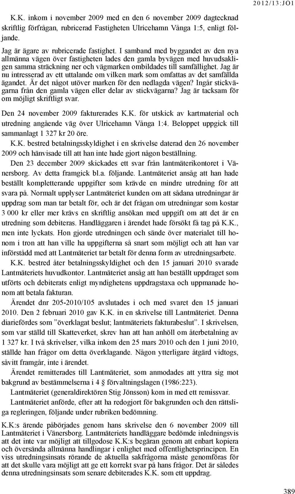 Jag är nu intresserad av ett uttalande om vilken mark som omfattas av det samfällda ägandet. Är det något utöver marken för den nedlagda vägen?