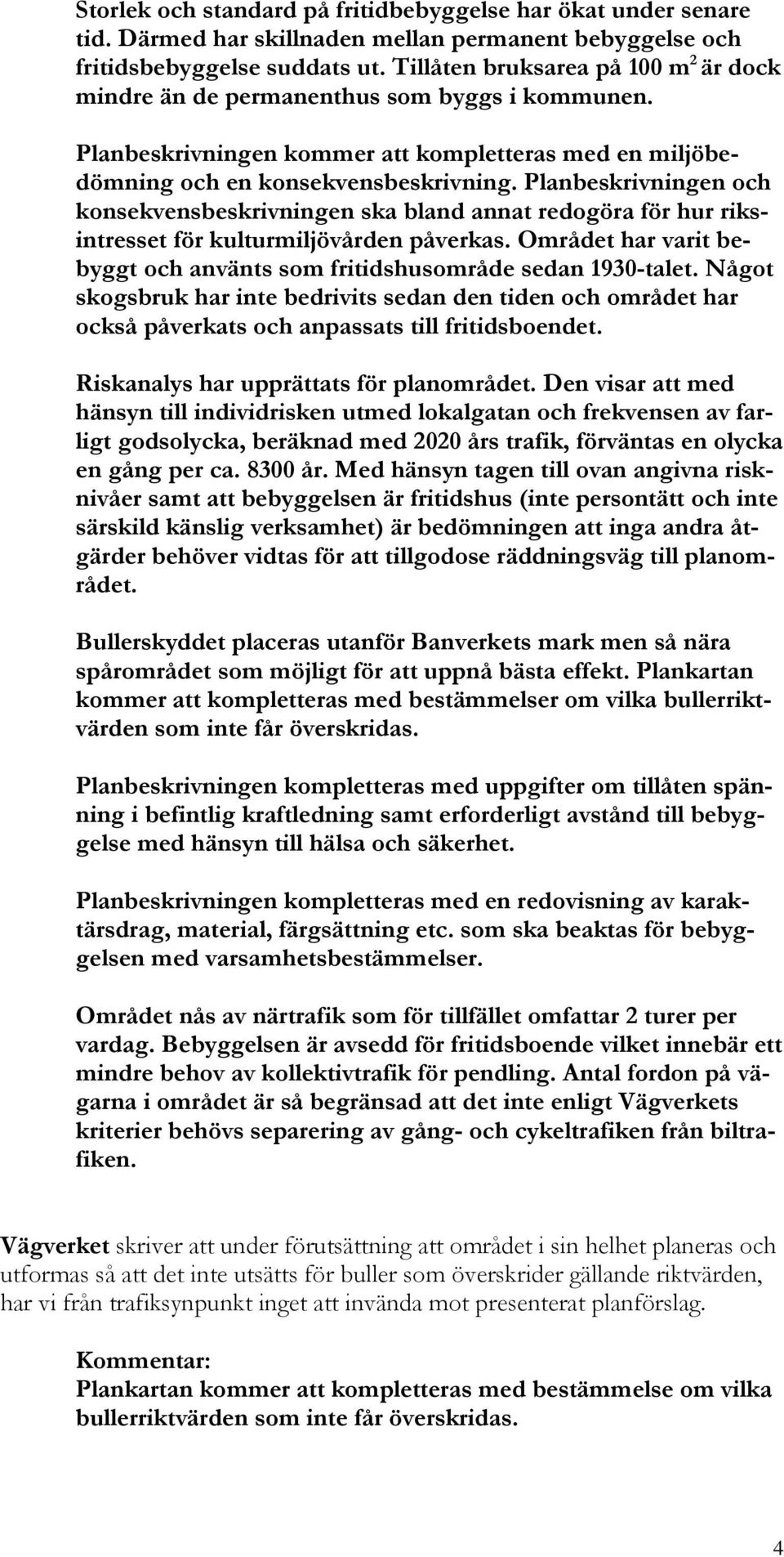 Planbeskrivningen och konsekvensbeskrivningen ska bland annat redogöra för hur riksintresset för kulturmiljövården påverkas.