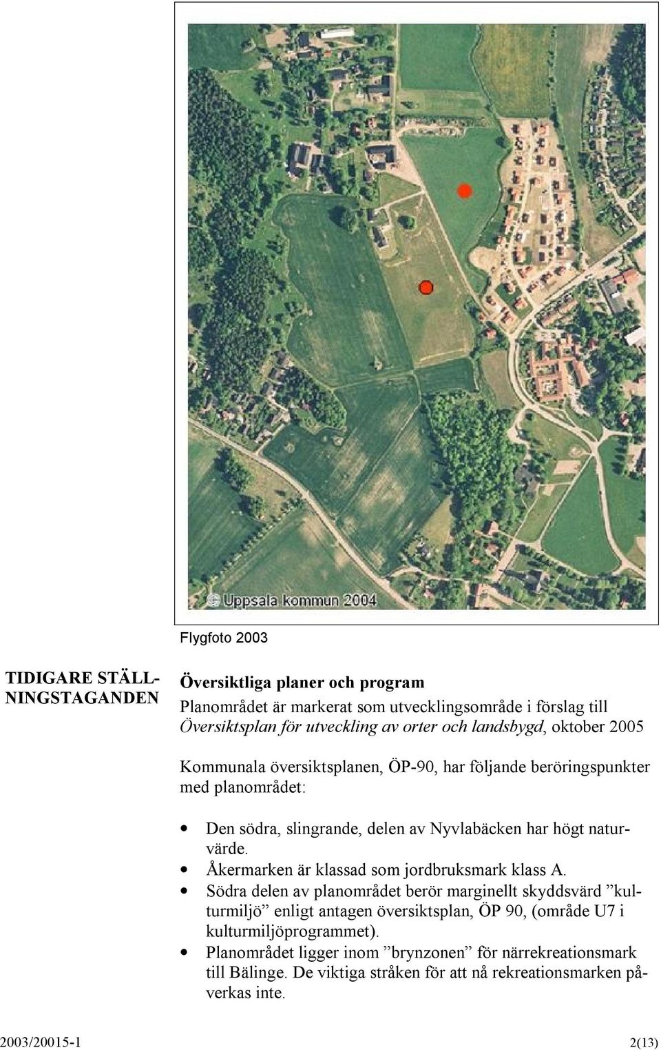 naturvärde. Åkermarken är klassad som jordbruksmark klass A.